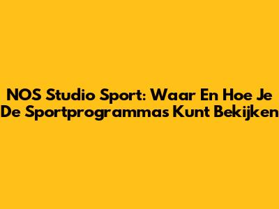 NOS Studio Sport: Waar En Hoe Je De Sportprogramma's Kunt Bekijken