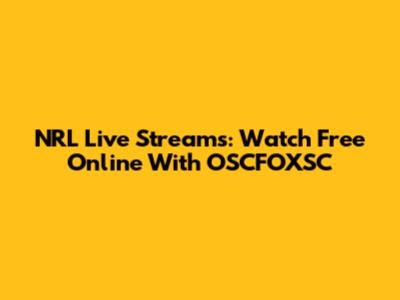NRL Live Streams: Watch Free Online With OSCFOXSC