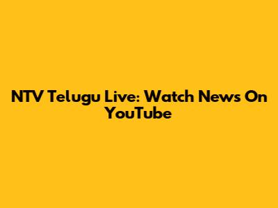 NTV Telugu Live: Watch News On YouTube