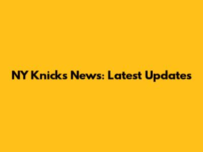 NY Knicks News: Latest Updates