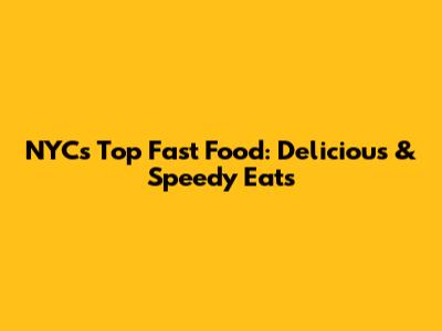 NYC's Top Fast Food: Delicious & Speedy Eats