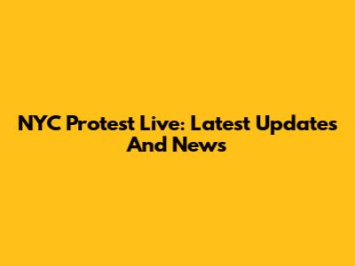 NYC Protest Live: Latest Updates And News