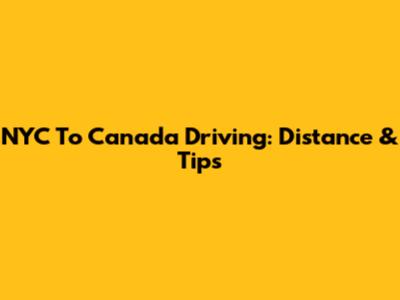 NYC To Canada Driving: Distance & Tips