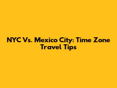 NYC Vs. Mexico City: Time Zone Travel Tips