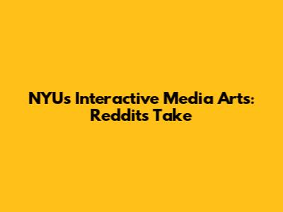 NYU's Interactive Media Arts: Reddit's Take