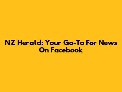 NZ Herald: Your Go-To For News On Facebook