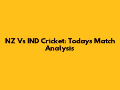 NZ Vs IND Cricket: Today's Match Analysis