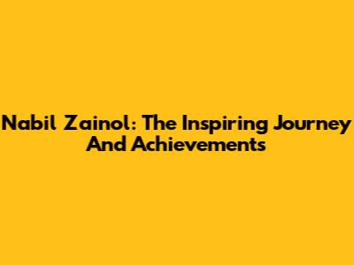 Nabil Zainol: The Inspiring Journey And Achievements