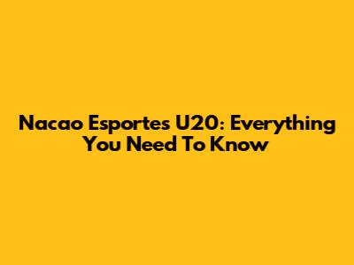 Nacao Esportes U20: Everything You Need To Know