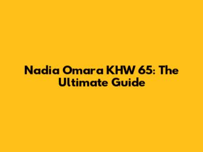 Nadia Omara KHW 65: The Ultimate Guide