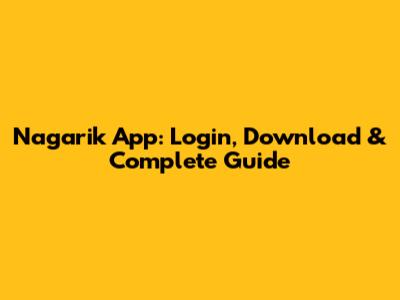 Nagarik App: Login, Download & Complete Guide