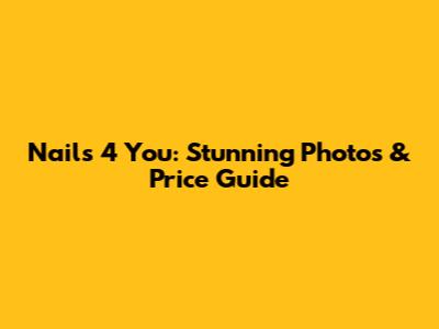 Nails 4 You: Stunning Photos & Price Guide