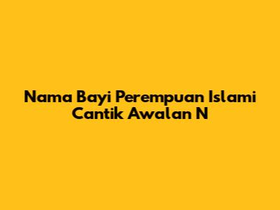 Nama Bayi Perempuan Islami Cantik Awalan 'N'