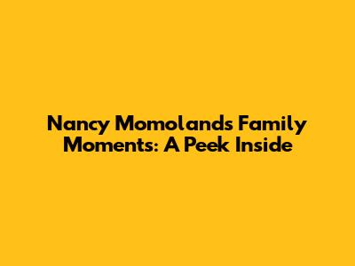 Nancy Momoland's Family Moments: A Peek Inside