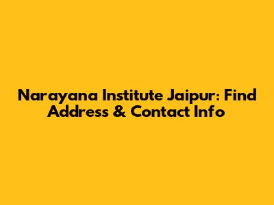 Narayana Institute Jaipur: Find Address & Contact Info