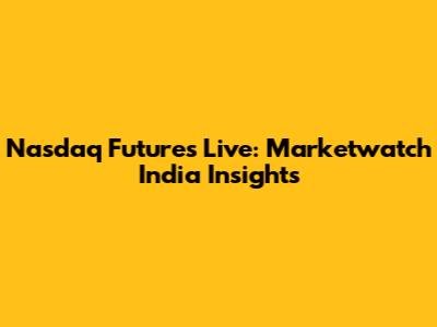Nasdaq Futures Live: Marketwatch India Insights