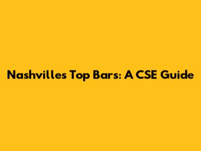 Nashville's Top Bars: A CSE Guide