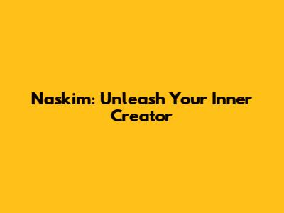 Naskim: Unleash Your Inner Creator