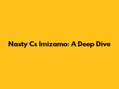 Nasty C's Imizamo: A Deep Dive