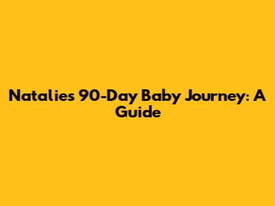 Natalie's 90-Day Baby Journey: A Guide