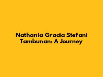 Nathania Gracia Stefani Tambunan: A Journey