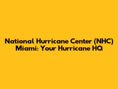 National Hurricane Center (NHC) Miami: Your Hurricane HQ