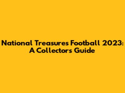 National Treasures Football 2023: A Collector's Guide