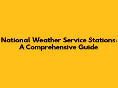 National Weather Service Stations: A Comprehensive Guide