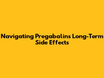 Navigating Pregabalin's Long-Term Side Effects