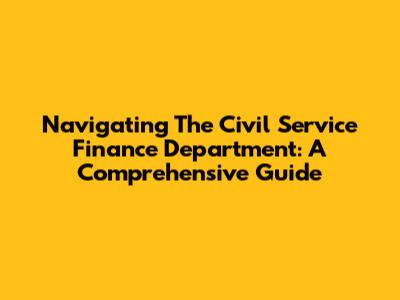 Navigating The Civil Service Finance Department: A Comprehensive Guide
