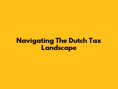 Navigating The Dutch Tax Landscape
