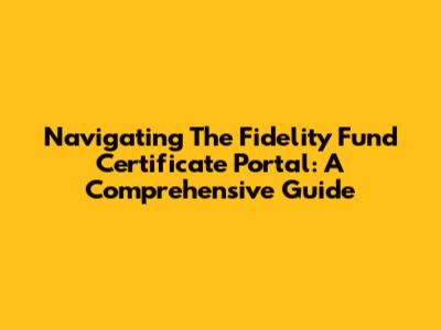 Navigating The Fidelity Fund Certificate Portal: A Comprehensive Guide