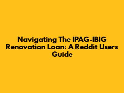 Navigating The IPAG-IBIG Renovation Loan: A Reddit User's Guide