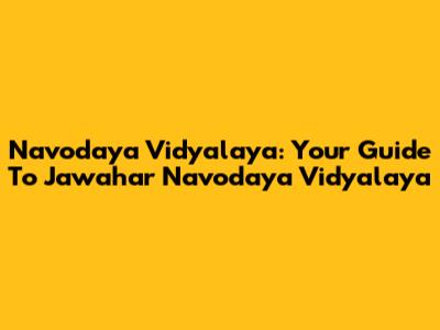 Navodaya Vidyalaya: Your Guide To Jawahar Navodaya Vidyalaya