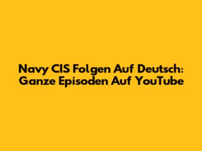 Navy CIS Folgen Auf Deutsch: Ganze Episoden Auf YouTube