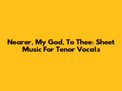 Nearer, My God, To Thee: Sheet Music For Tenor Vocals