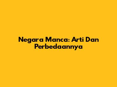 Negara Manca: Arti Dan Perbedaannya