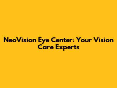 NeoVision Eye Center: Your Vision Care Experts