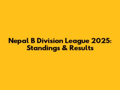 Nepal B Division League 2025: Standings & Results