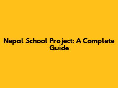 Nepal School Project: A Complete Guide