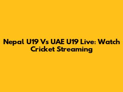 Nepal U19 Vs UAE U19 Live: Watch Cricket Streaming