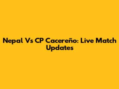 Nepal Vs CP Cacereño: Live Match Updates