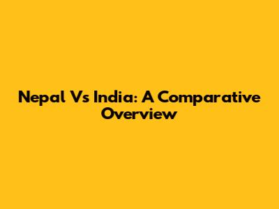 Nepal Vs India: A Comparative Overview