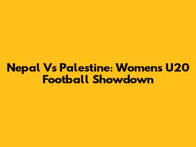 Nepal Vs Palestine: Women's U20 Football Showdown