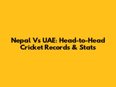 Nepal Vs UAE: Head-to-Head Cricket Records & Stats