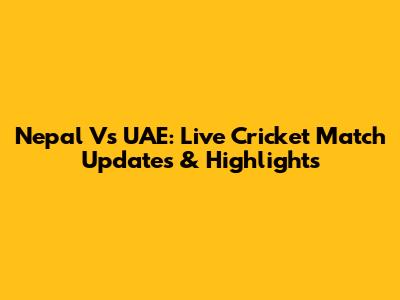 Nepal Vs UAE: Live Cricket Match Updates & Highlights