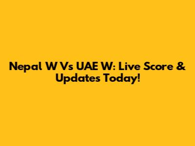 Nepal W Vs UAE W: Live Score & Updates Today!