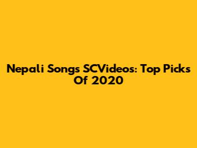 Nepali Songs SCVideos: Top Picks Of 2020