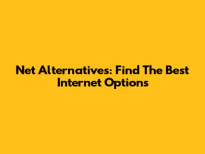 Net Alternatives: Find The Best Internet Options