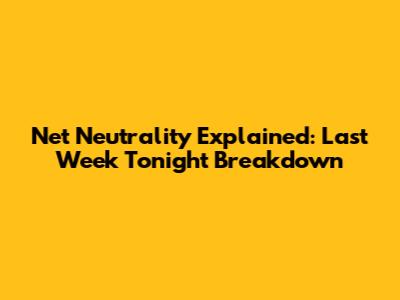 Net Neutrality Explained: Last Week Tonight Breakdown